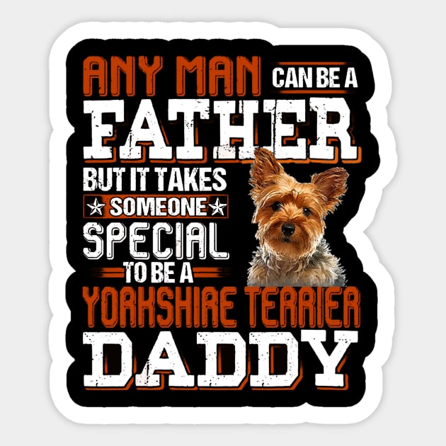 Any Man Can Be A Father But It Takes Someone Special To Be A Yorkshire Terrier Daddy Sticker by Bagley Shop